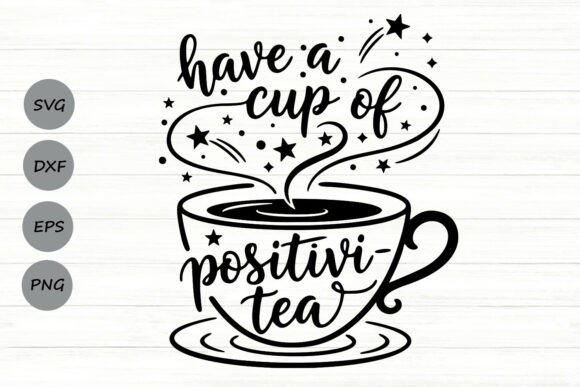 Have a Cup of Positivi Tea SVG: Graphics for Crafts